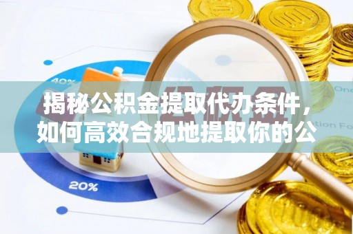 凤山揭秘公积金提取代办条件，如何高效合规地提取你的公积金