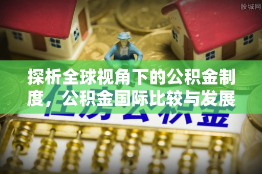 凤山探析全球视角下的公积金制度，公积金国际比较与发展趋势