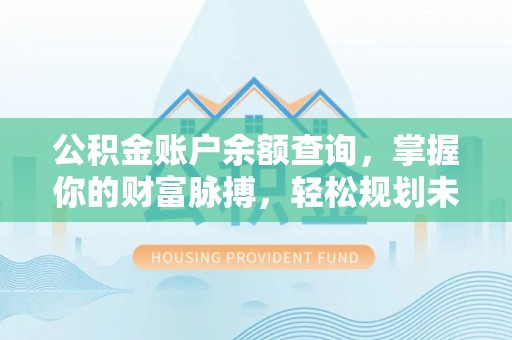 凤山公积金账户余额查询，掌握你的财富脉搏，轻松规划未来