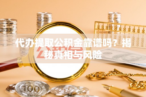 凤山代办提取公积金靠谱吗？揭秘真相与风险