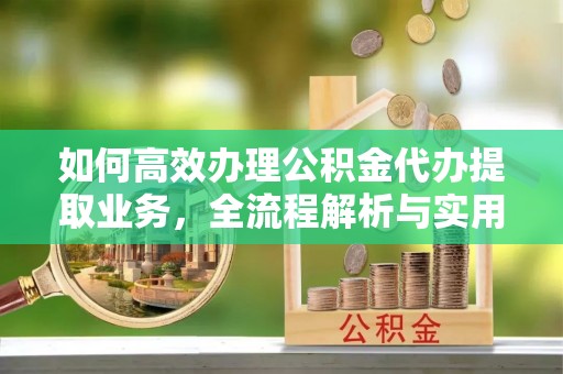 凤山如何高效办理公积金代办提取业务，全流程解析与实用技巧