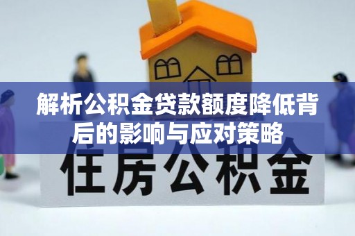 凤山解析公积金贷款额度降低背后的影响与应对策略