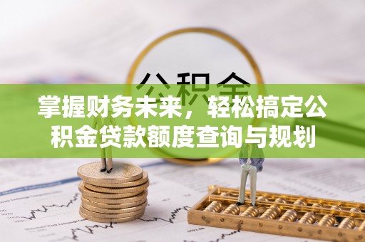 凤山掌握财务未来，轻松搞定公积金贷款额度查询与规划