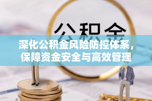 凤山深化公积金风险防控体系，保障资金安全与高效管理