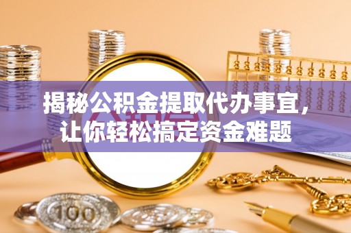 凤山揭秘公积金提取代办事宜，让你轻松搞定资金难题