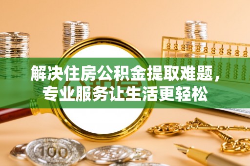 凤山解决住房公积金提取难题，专业服务让生活更轻松