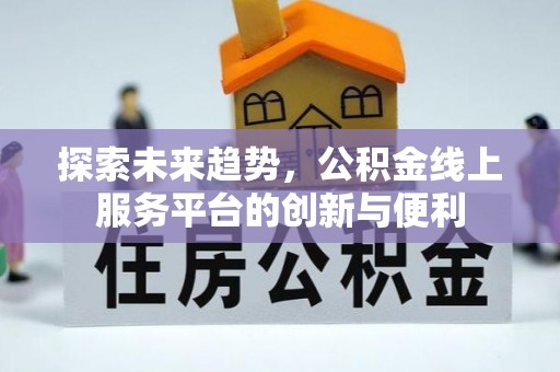 凤山探索未来趋势，公积金线上服务平台的创新与便利