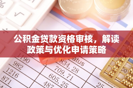 凤山公积金贷款资格审核，解读政策与优化申请策略