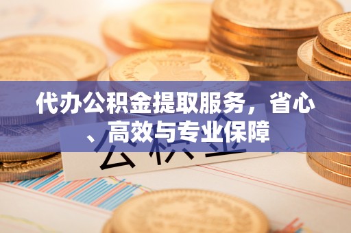 凤山代办公积金提取服务，省心、高效与专业保障
