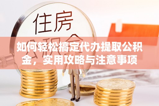 凤山如何轻松搞定代办提取公积金，实用攻略与注意事项