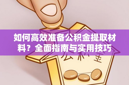 凤山如何高效准备公积金提取材料？全面指南与实用技巧