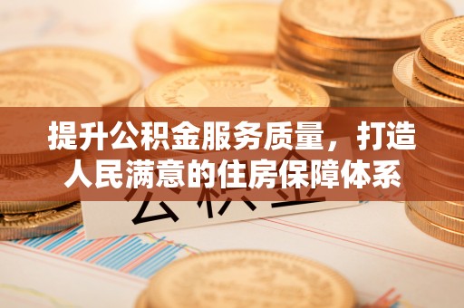 凤山提升公积金服务质量，打造人民满意的住房保障体系