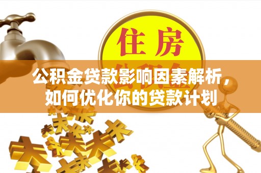 凤山公积金贷款影响因素解析，如何优化你的贷款计划