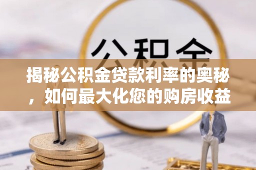 凤山揭秘公积金贷款利率的奥秘，如何最大化您的购房收益