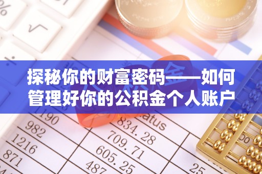 凤山探秘你的财富密码——如何管理好你的公积金个人账户信息