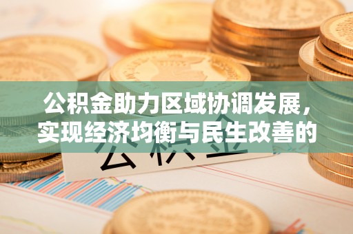 凤山公积金助力区域协调发展，实现经济均衡与民生改善的新路径
