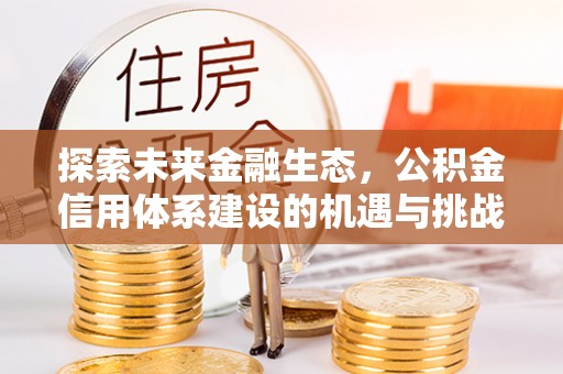 凤山探索未来金融生态，公积金信用体系建设的机遇与挑战