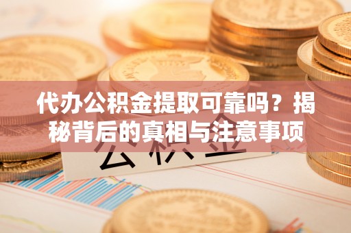 凤山代办公积金提取可靠吗？揭秘背后的真相与注意事项
