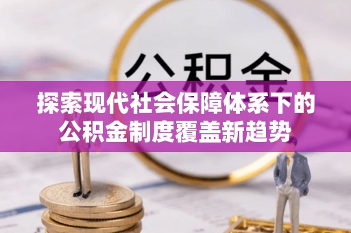 凤山探索现代社会保障体系下的公积金制度覆盖新趋势