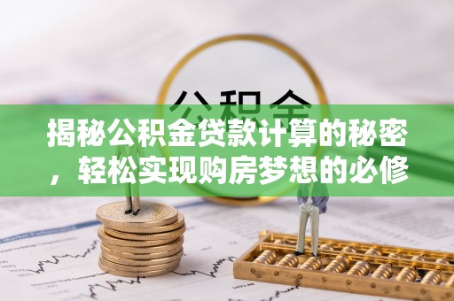 凤山揭秘公积金贷款计算的秘密，轻松实现购房梦想的必修课