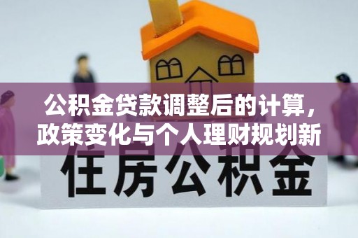 凤山公积金贷款调整后的计算，政策变化与个人理财规划新思路
