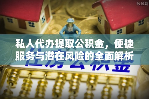 凤山私人代办提取公积金，便捷服务与潜在风险的全面解析