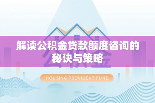 凤山解读公积金贷款额度咨询的秘诀与策略