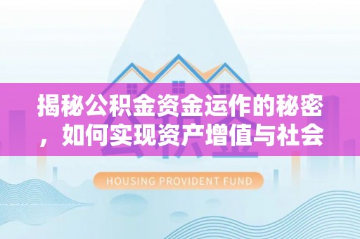 凤山揭秘公积金资金运作的秘密，如何实现资产增值与社会福利双赢？
