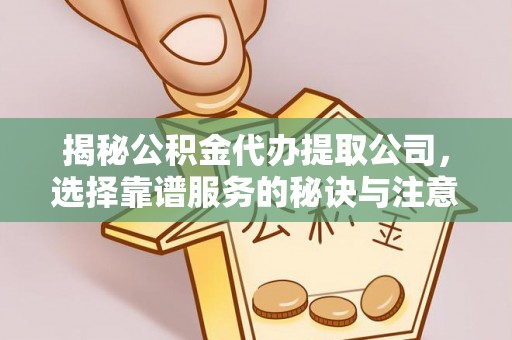 凤山揭秘公积金代办提取公司，选择靠谱服务的秘诀与注意事项
