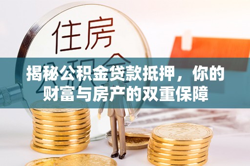 凤山揭秘公积金贷款抵押，你的财富与房产的双重保障