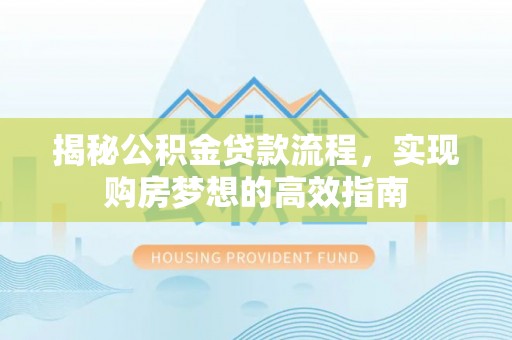凤山揭秘公积金贷款流程，实现购房梦想的高效指南
