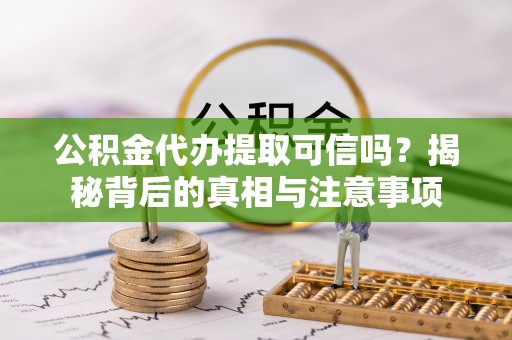 凤山公积金代办提取可信吗？揭秘背后的真相与注意事项