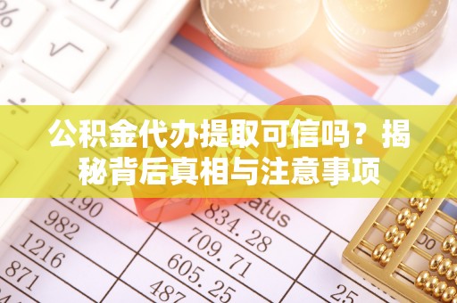 凤山公积金代办提取可信吗？揭秘背后真相与注意事项