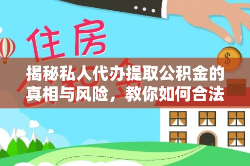 凤山揭秘私人代办提取公积金的真相与风险，教你如何合法高效操作