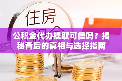 凤山公积金代办提取可信吗？揭秘背后的真相与选择指南