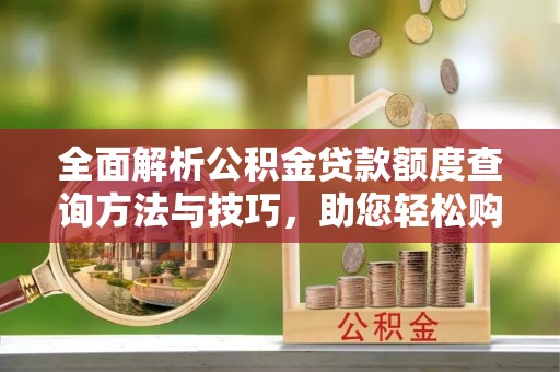 凤山全面解析公积金贷款额度查询方法与技巧，助您轻松购房