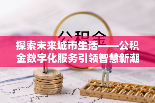 凤山探索未来城市生活——公积金数字化服务引领智慧新潮流