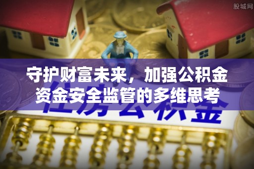 凤山守护财富未来，加强公积金资金安全监管的多维思考