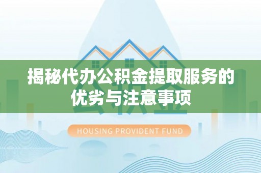 凤山揭秘代办公积金提取服务的优劣与注意事项