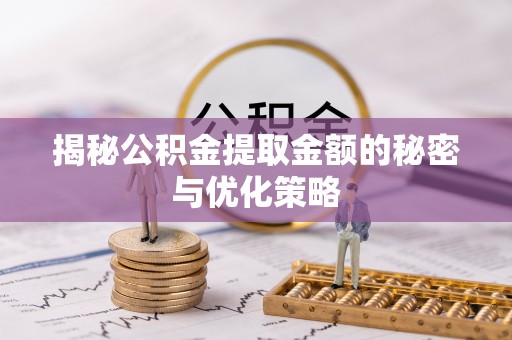 凤山揭秘公积金提取金额的秘密与优化策略