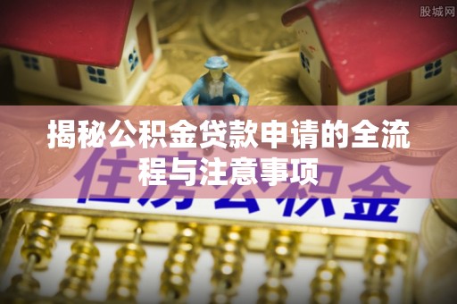 凤山揭秘公积金贷款申请的全流程与注意事项