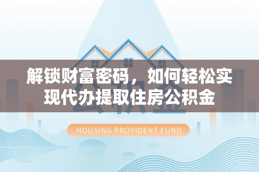 凤山解锁财富密码，如何轻松实现代办提取住房公积金