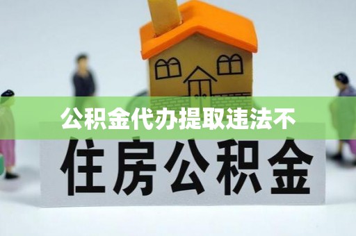 凤山公积金代办提取违法不