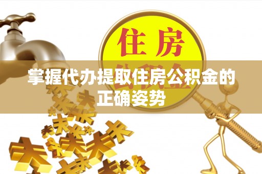 凤山掌握代办提取住房公积金的正确姿势