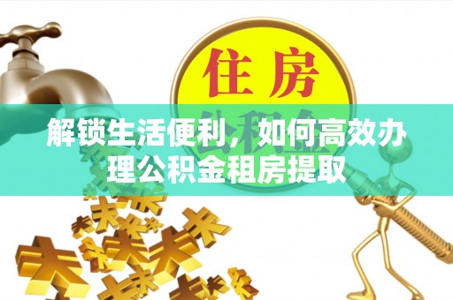 凤山解锁生活便利，如何高效办理公积金租房提取