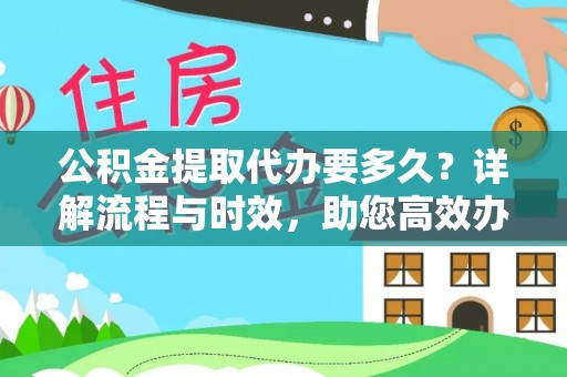 凤山公积金提取代办要多久？详解流程与时效，助您高效办理