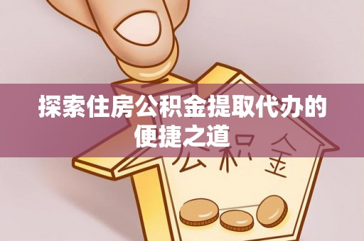 凤山探索住房公积金提取代办的便捷之道