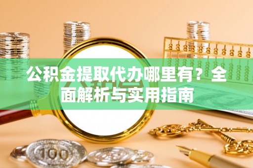 凤山公积金提取代办哪里有？全面解析与实用指南