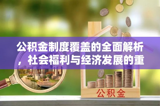 凤山公积金制度覆盖的全面解析，社会福利与经济发展的重要纽带