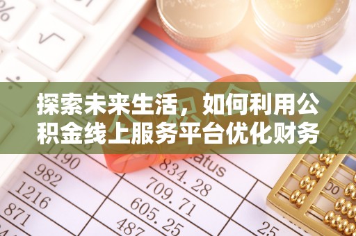 凤山探索未来生活，如何利用公积金线上服务平台优化财务管理